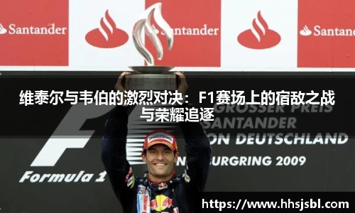 维泰尔与韦伯的激烈对决：F1赛场上的宿敌之战与荣耀追逐