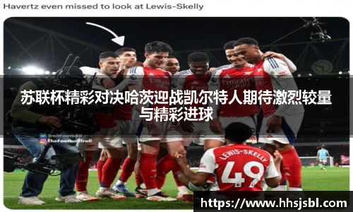 苏联杯精彩对决哈茨迎战凯尔特人期待激烈较量与精彩进球