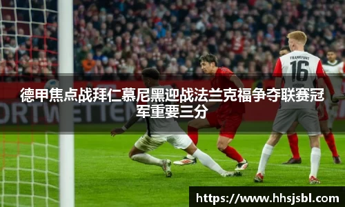 德甲焦点战拜仁慕尼黑迎战法兰克福争夺联赛冠军重要三分